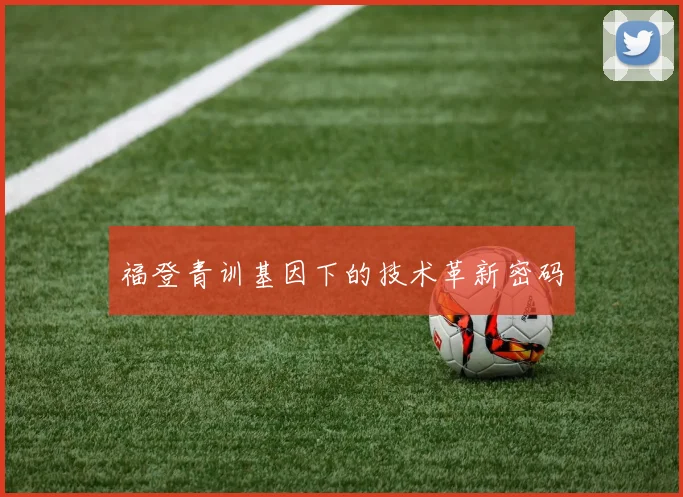 福登青训基因下的技术革新密码