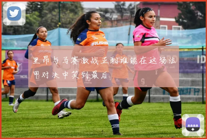 里昂与马赛激战正酣谁能在这场法甲对决中笑到最后