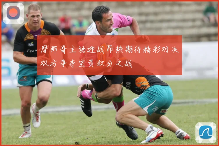 摩那哥主场迎战昂热期待精彩对决双方争夺宝贵积分之战
