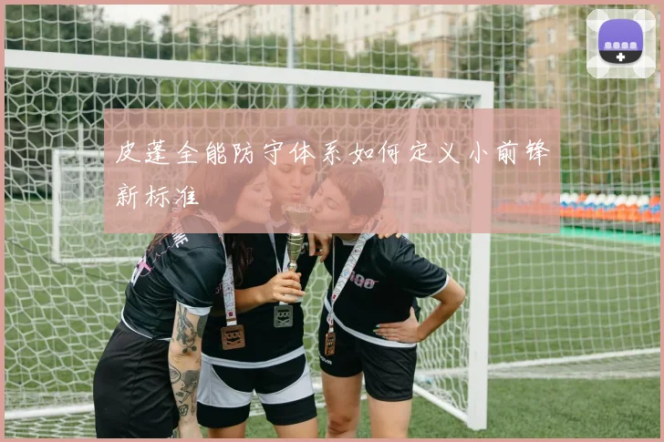 皮蓬全能防守体系如何定义小前锋新标准