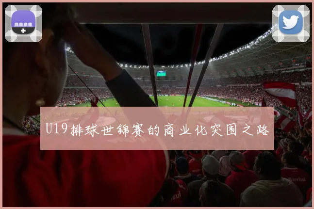 U19排球世锦赛的商业化突围之路